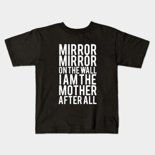 Morror On The Wall I Am The Mother After All Mother Kids T-Shirt